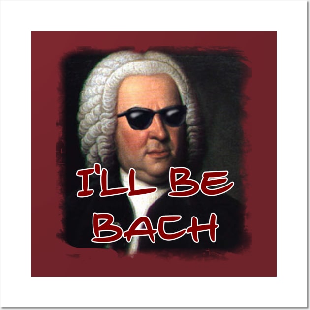 I'll Be Bach Wall Art by DavidIWilliams